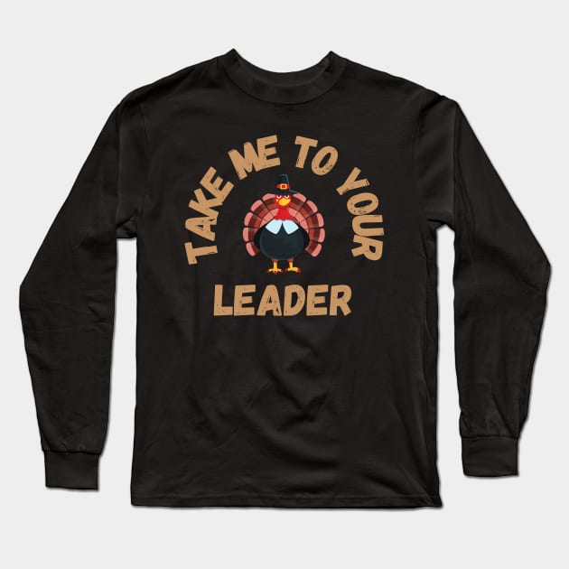 Take Me to Your Leader says turkey on Thanksgiving Long Sleeve T-Shirt by CentipedeWorks